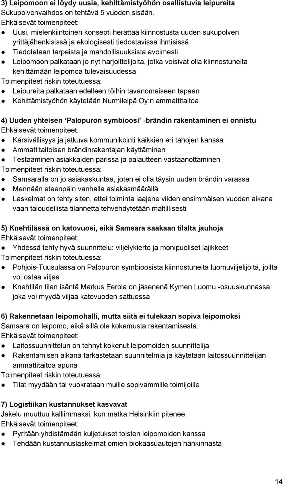 avoimesti Leipomoon palkataan jo nyt harjoittelijoita, jotka voisivat olla kiinnostuneita kehittämään leipomoa tulevaisuudessa Toimenpiteet riskin toteutuessa: Leipureita palkataan edelleen töihin