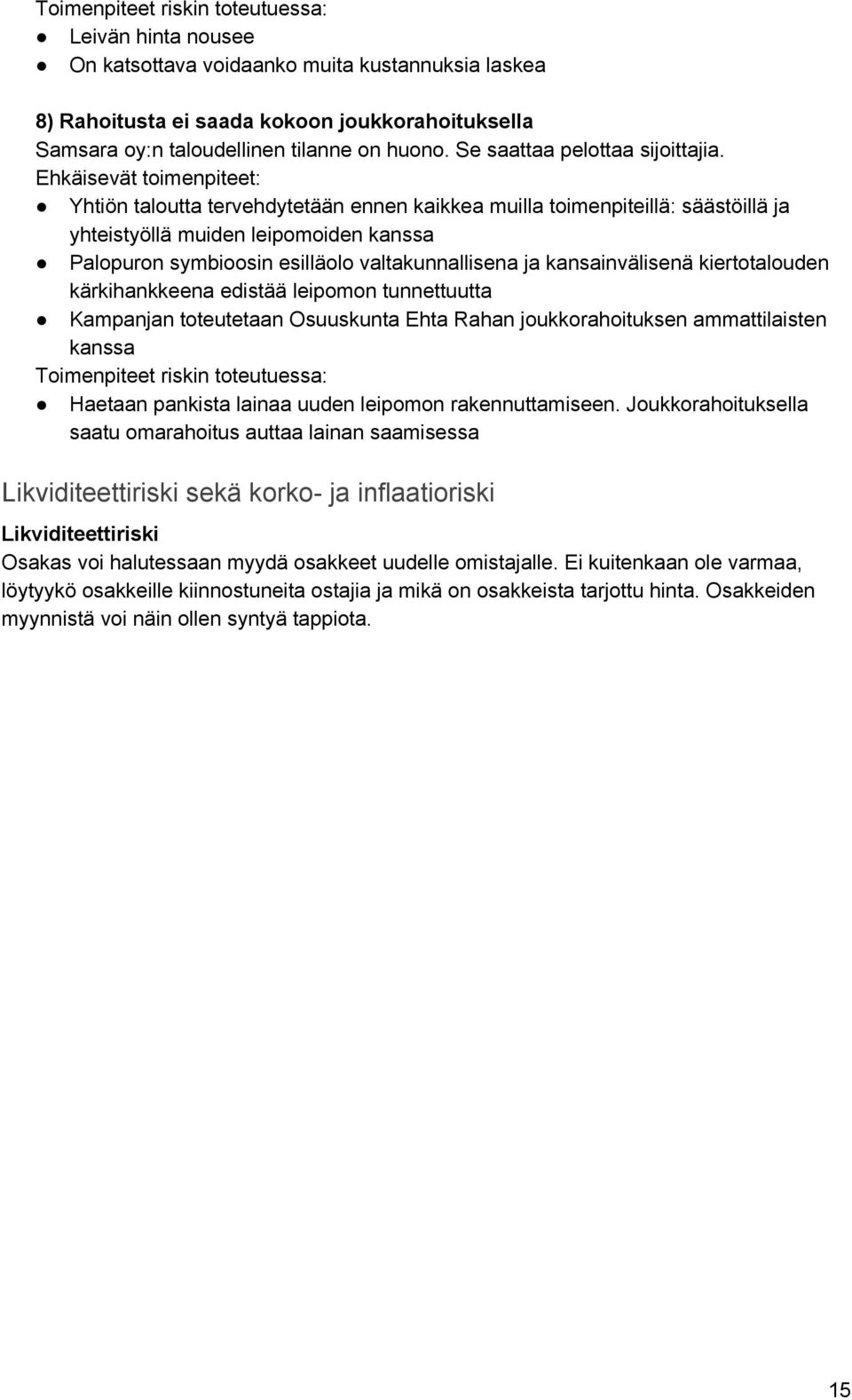 Ehkäisevät toimenpiteet: Yhtiön taloutta tervehdytetään ennen kaikkea muilla toimenpiteillä: säästöillä ja yhteistyöllä muiden leipomoiden kanssa Palopuron symbioosin esilläolo valtakunnallisena ja