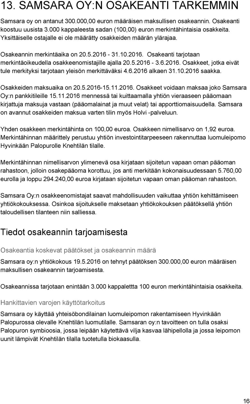 31.10.2016. Osakeanti tarjotaan merkintäoikeudella osakkeenomistajille ajalla 20.5.2016 3.6.2016. Osakkeet, jotka eivät tule merkityksi tarjotaan yleisön merkittäväksi 4.6.2016 alkaen 31.10.2016 saakka.
