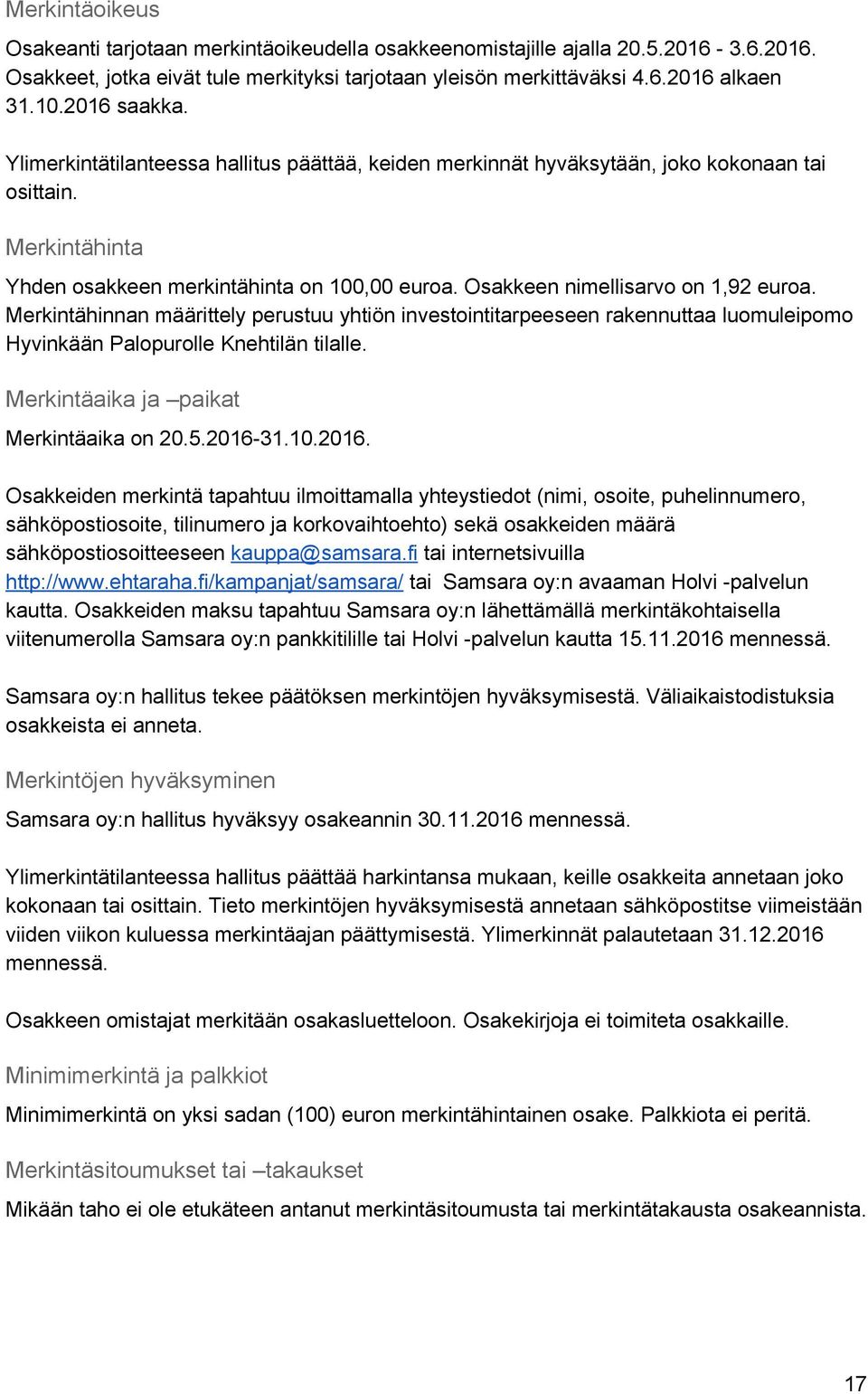 Osakkeen nimellisarvo on 1,92 euroa. Merkintähinnan määrittely perustuu yhtiön investointitarpeeseen rakennuttaa luomuleipomo Hyvinkään Palopurolle Knehtilän tilalle.