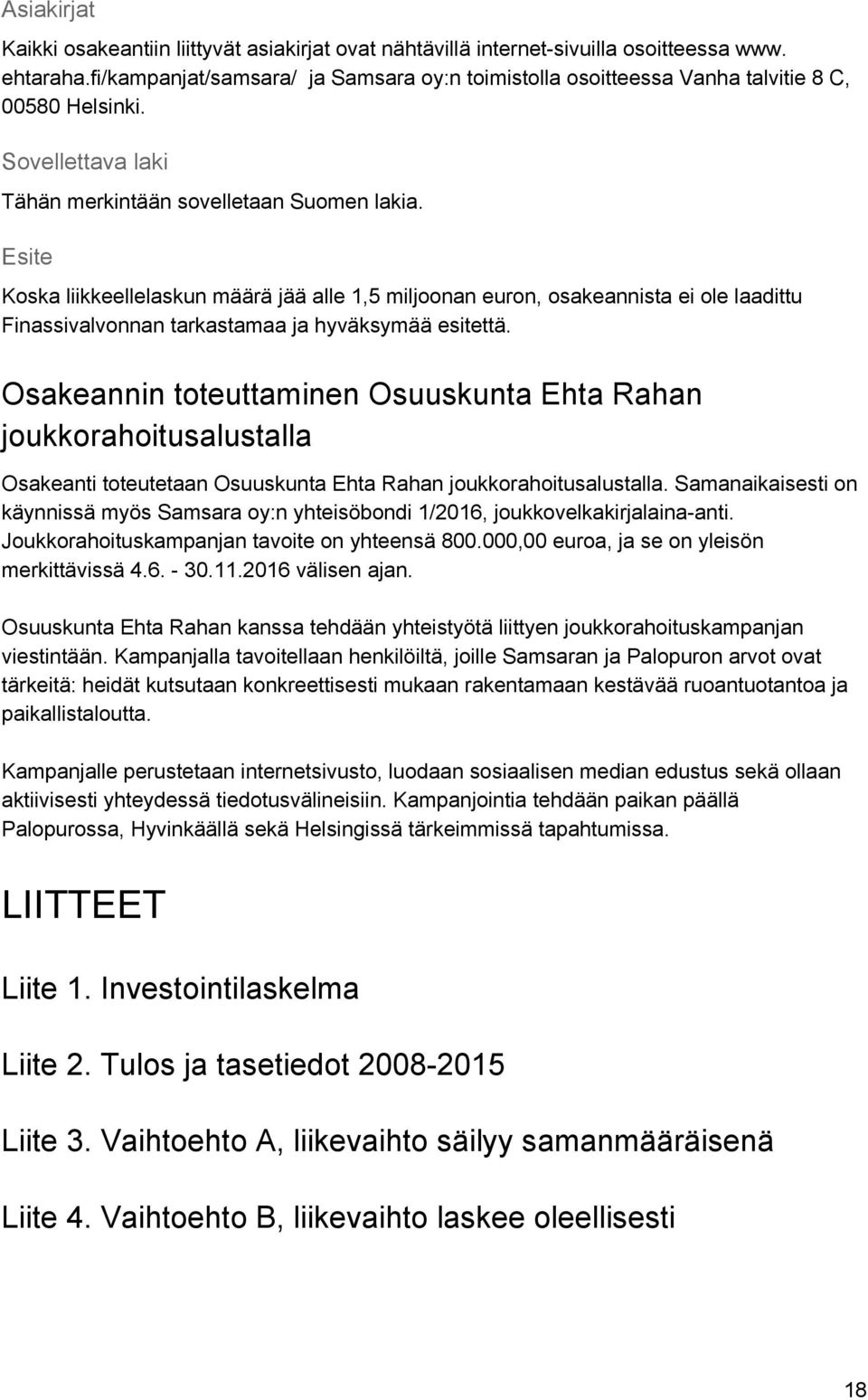 Esite Koska liikkeellelaskun määrä jää alle 1,5 miljoonan euron, osakeannista ei ole laadittu Finassivalvonnan tarkastamaa ja hyväksymää esitettä.
