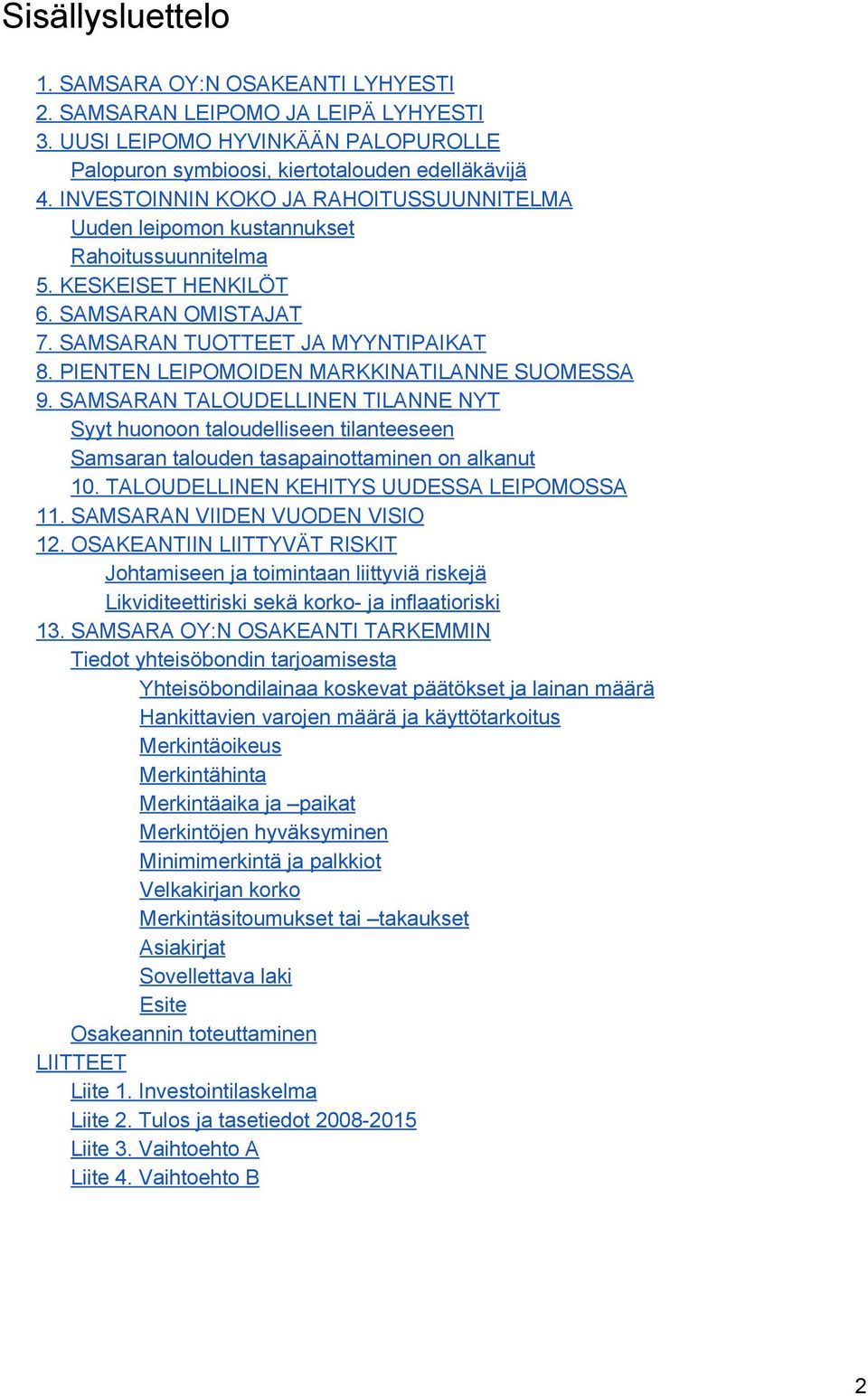 PIENTEN LEIPOMOIDEN MARKKINATILANNE SUOMESSA 9. SAMSARAN TALOUDELLINEN TILANNE NYT Syyt huonoon taloudelliseen tilanteeseen Samsaran talouden tasapainottaminen on alkanut 10.
