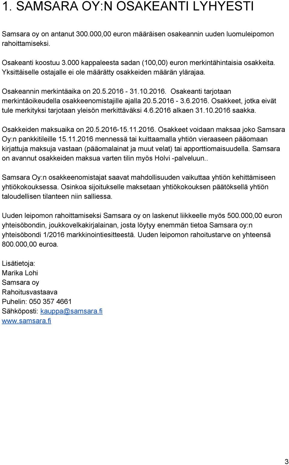 31.10.2016. Osakeanti tarjotaan merkintäoikeudella osakkeenomistajille ajalla 20.5.2016 3.6.2016. Osakkeet, jotka eivät tule merkityksi tarjotaan yleisön merkittäväksi 4.6.2016 alkaen 31.10.2016 saakka.
