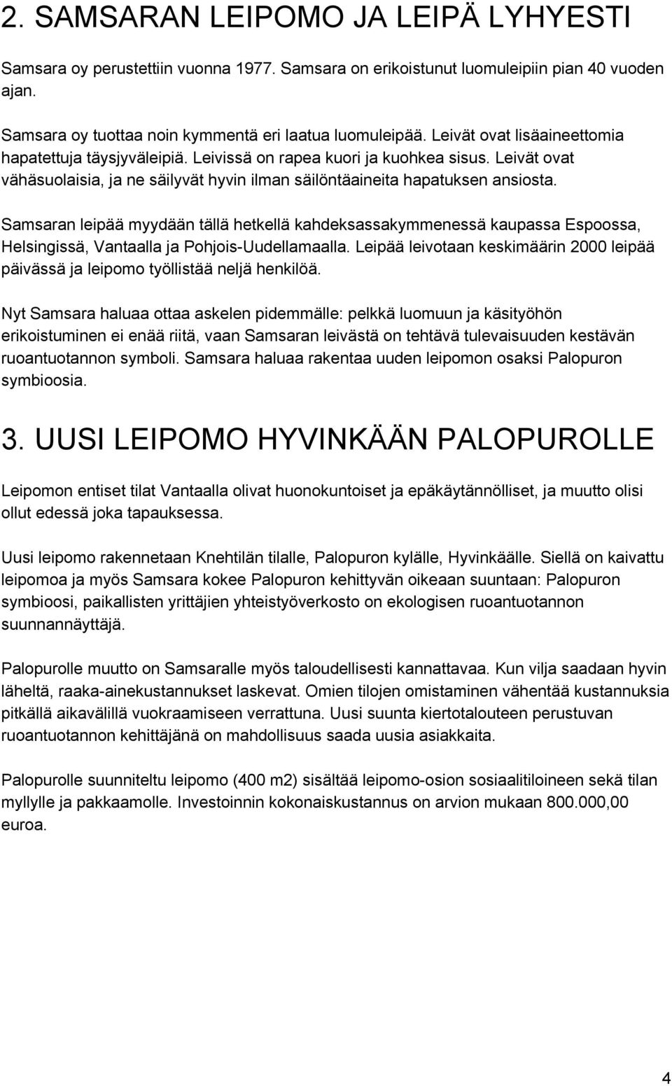 Samsaran leipää myydään tällä hetkellä kahdeksassakymmenessä kaupassa Espoossa, Helsingissä, Vantaalla ja Pohjois Uudellamaalla.