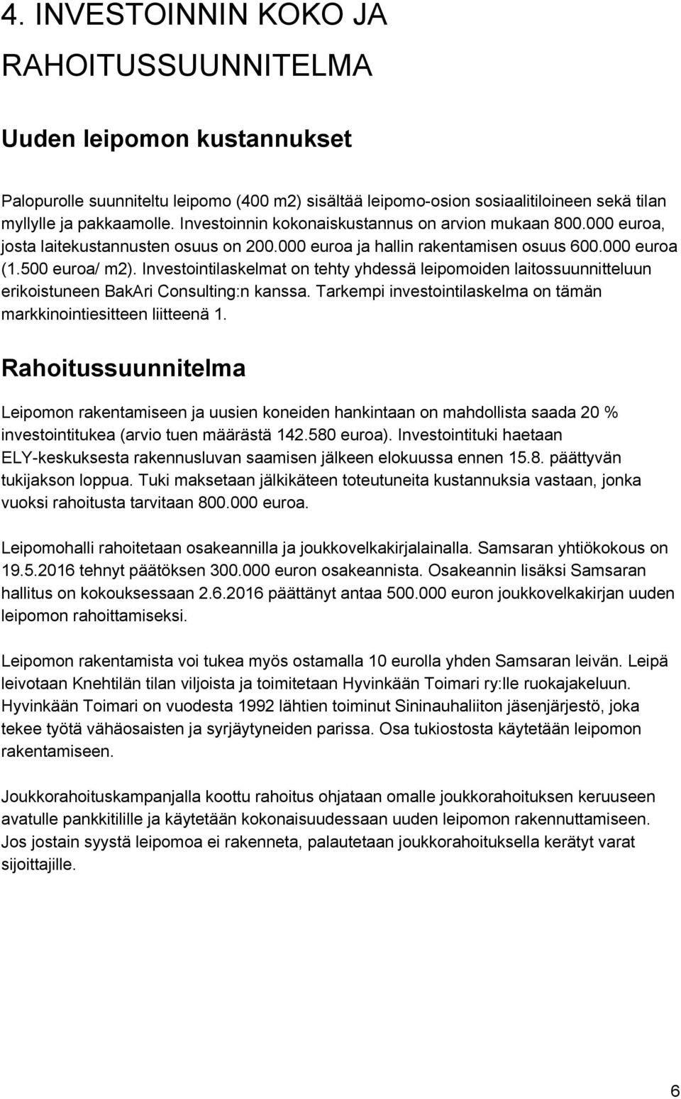 Investointilaskelmat on tehty yhdessä leipomoiden laitossuunnitteluun erikoistuneen BakAri Consulting:n kanssa. Tarkempi investointilaskelma on tämän markkinointiesitteen liitteenä 1.