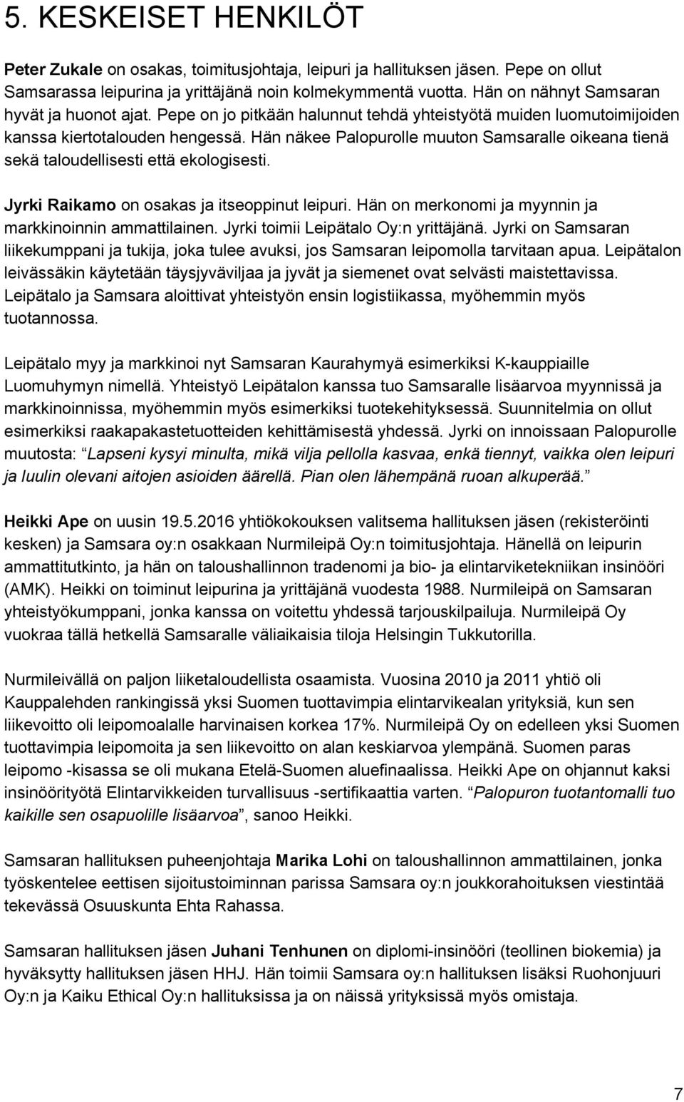 Hän näkee Palopurolle muuton Samsaralle oikeana tienä sekä taloudellisesti että ekologisesti. Jyrki Raikamo on osakas ja itseoppinut leipuri.