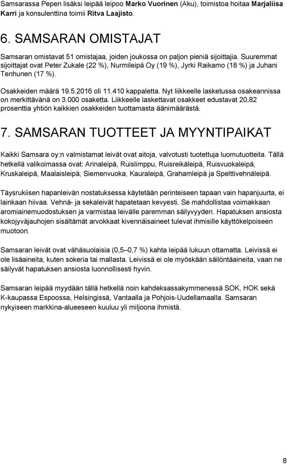 Suuremmat sijoittajat ovat Peter Zukale (22 %), Nurmileipä Oy (19 %), Jyrki Raikamo (18 %) ja Juhani Tenhunen (17 %). Osakkeiden määrä 19.5.2016 oli 11.410 kappaletta.