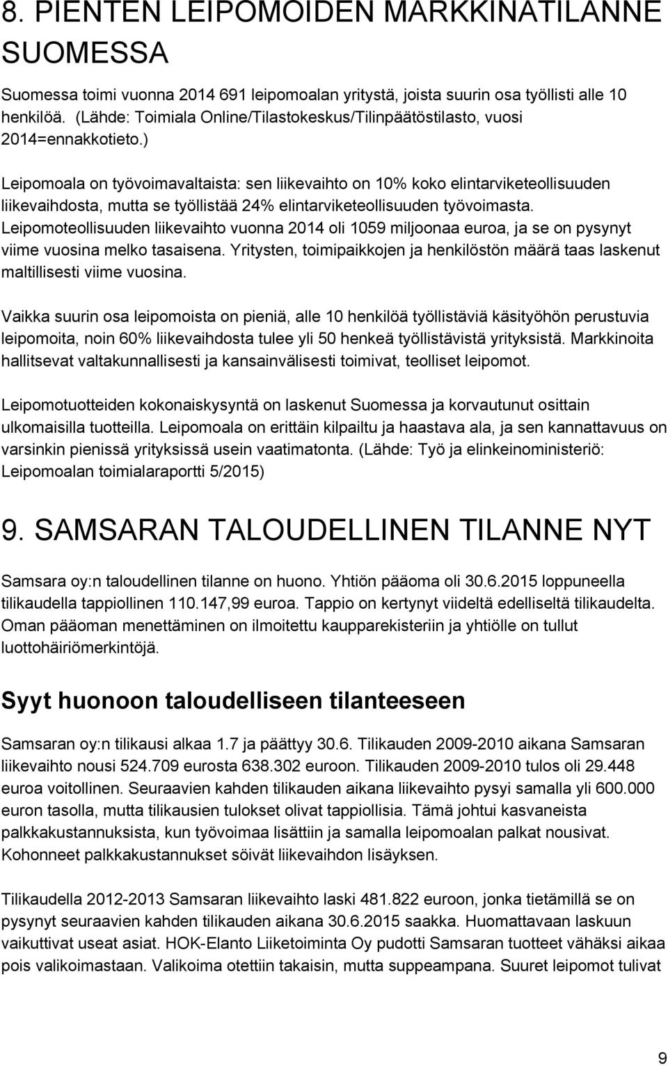 ) Leipomoala on työvoimavaltaista: sen liikevaihto on 10% koko elintarviketeollisuuden liikevaihdosta, mutta se työllistää 24% elintarviketeollisuuden työvoimasta.