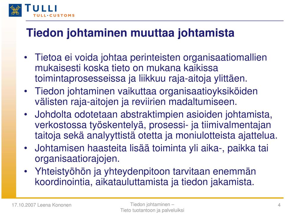 Johdolta odotetaan abstraktimpien asioiden johtamista, verkostossa työskentelyä, prosessi- ja tiimivalmentajan taitoja sekä analyyttistä otetta ja moniulotteista