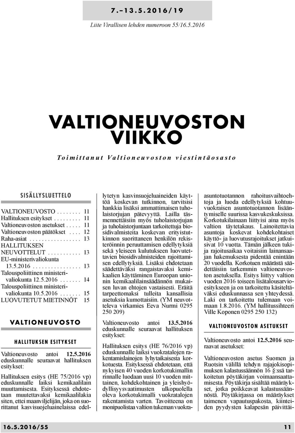 5.2016....... 14 10.5.2016....... 15 LUOVUTETUT MIETINNÖT 15 VALTIONEUVOSTO HALLITUKSEN ESITYKSET Valtioneuvosto antoi 12.5.2016 eduskunnalle seuraavat hallituksen esitykset: Hallituksen esitys (HE 75/2016 vp) eduskunnalle laiksi kemikaalilain muuttamisesta.