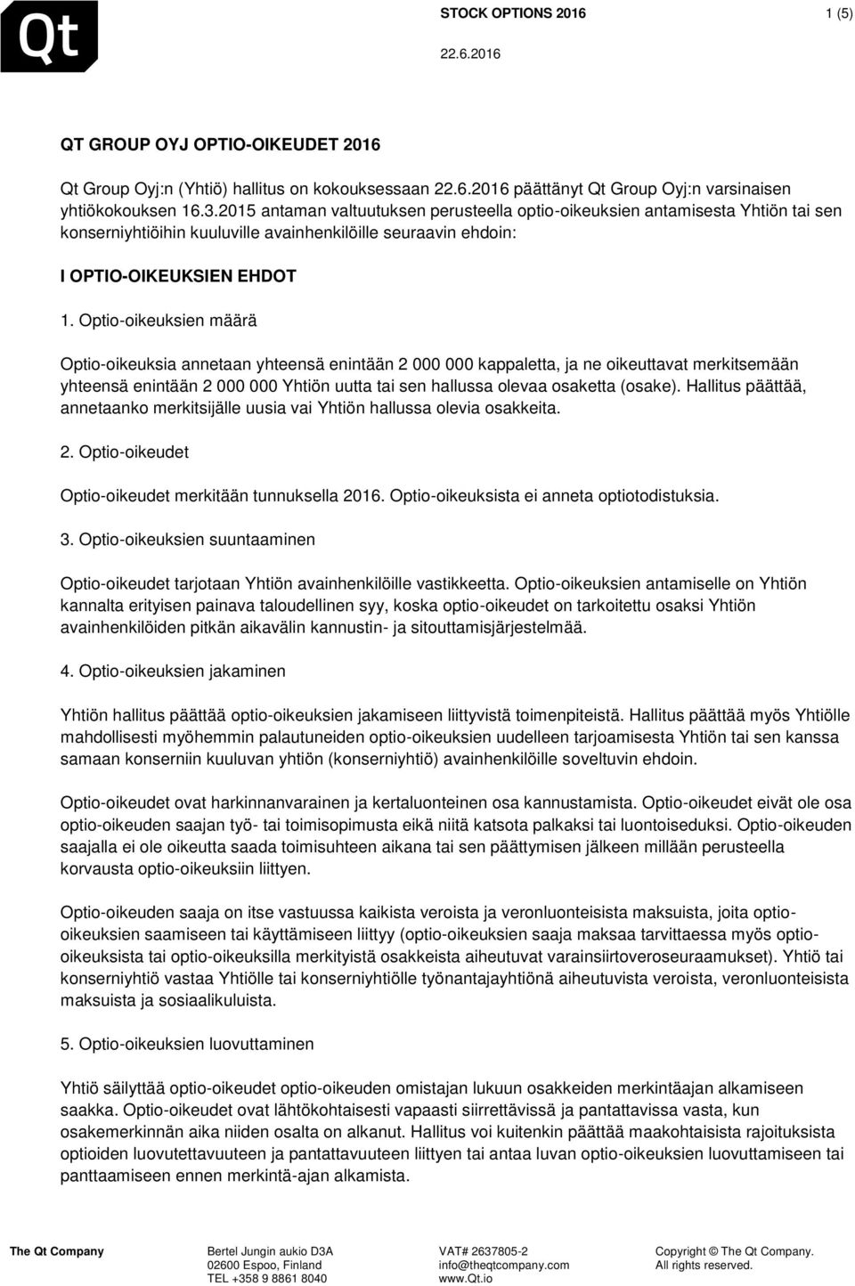 Optio-oikeuksien määrä Optio-oikeuksia annetaan yhteensä enintään 2 000 000 kappaletta, ja ne oikeuttavat merkitsemään yhteensä enintään 2 000 000 Yhtiön uutta tai sen hallussa olevaa osaketta