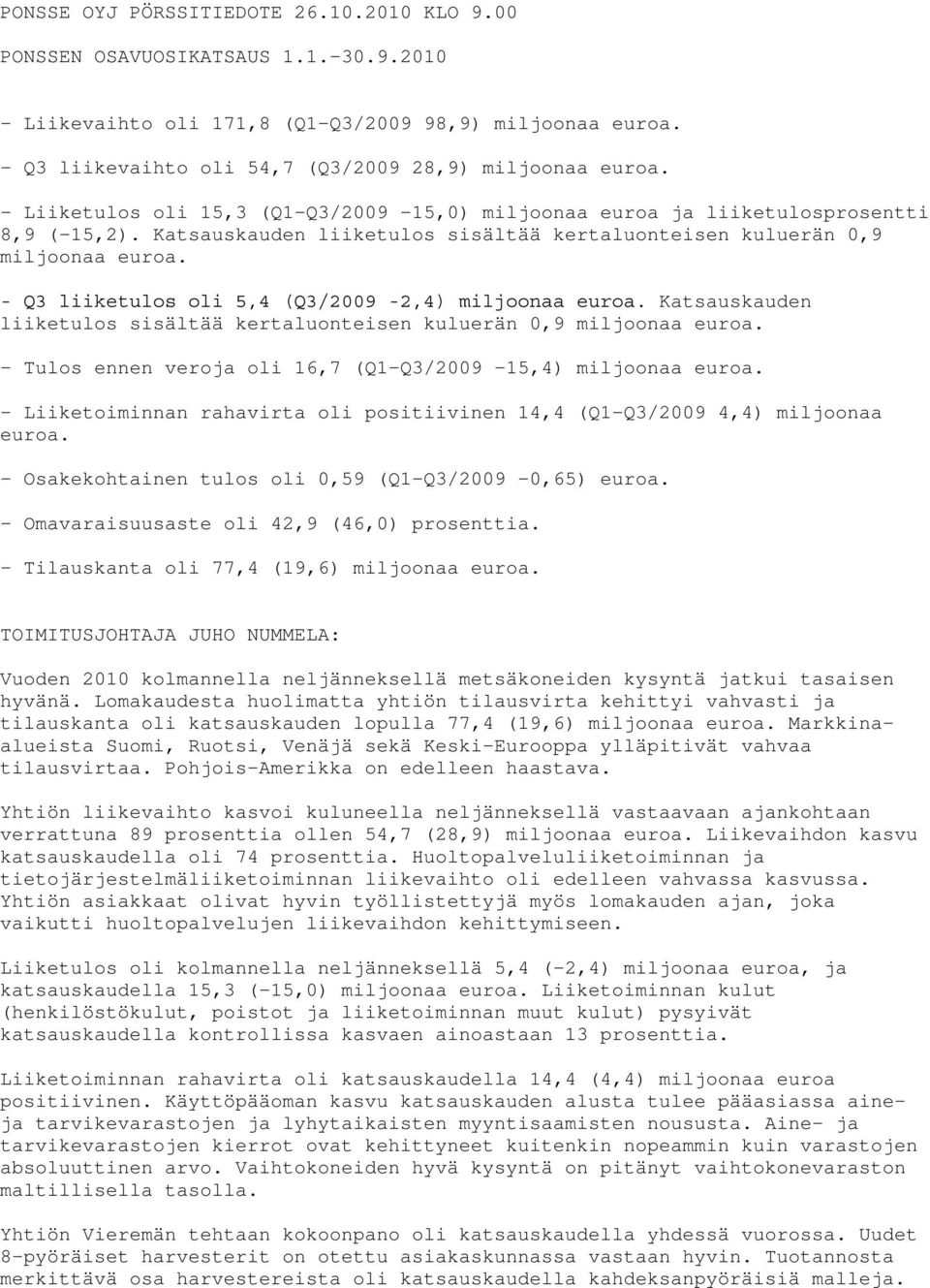 - Q3 liiketulos oli 5,4 (Q3/2009-2,4) miljoonaa euroa. Katsauskauden liiketulos sisältää kertaluonteisen kuluerän 0,9 miljoonaa euroa. - Tulos ennen veroja oli 16,7 (Q1-Q3/2009-15,4) miljoonaa euroa.