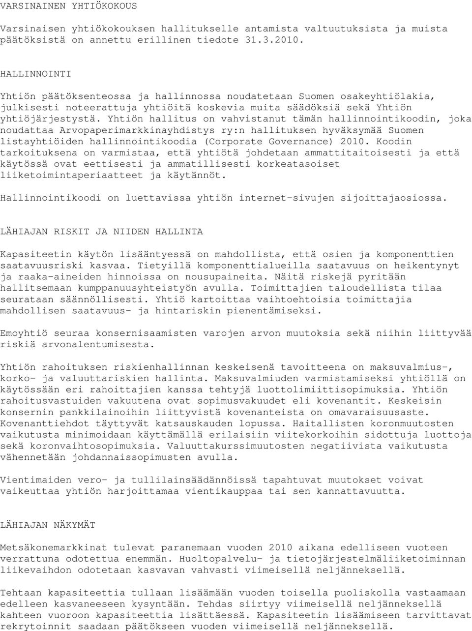 Yhtiön hallitus on vahvistanut tämän hallinnointikoodin, joka noudattaa Arvopaperimarkkinayhdistys ry:n hallituksen hyväksymää Suomen listayhtiöiden hallinnointikoodia (Corporate Governance) 2010.