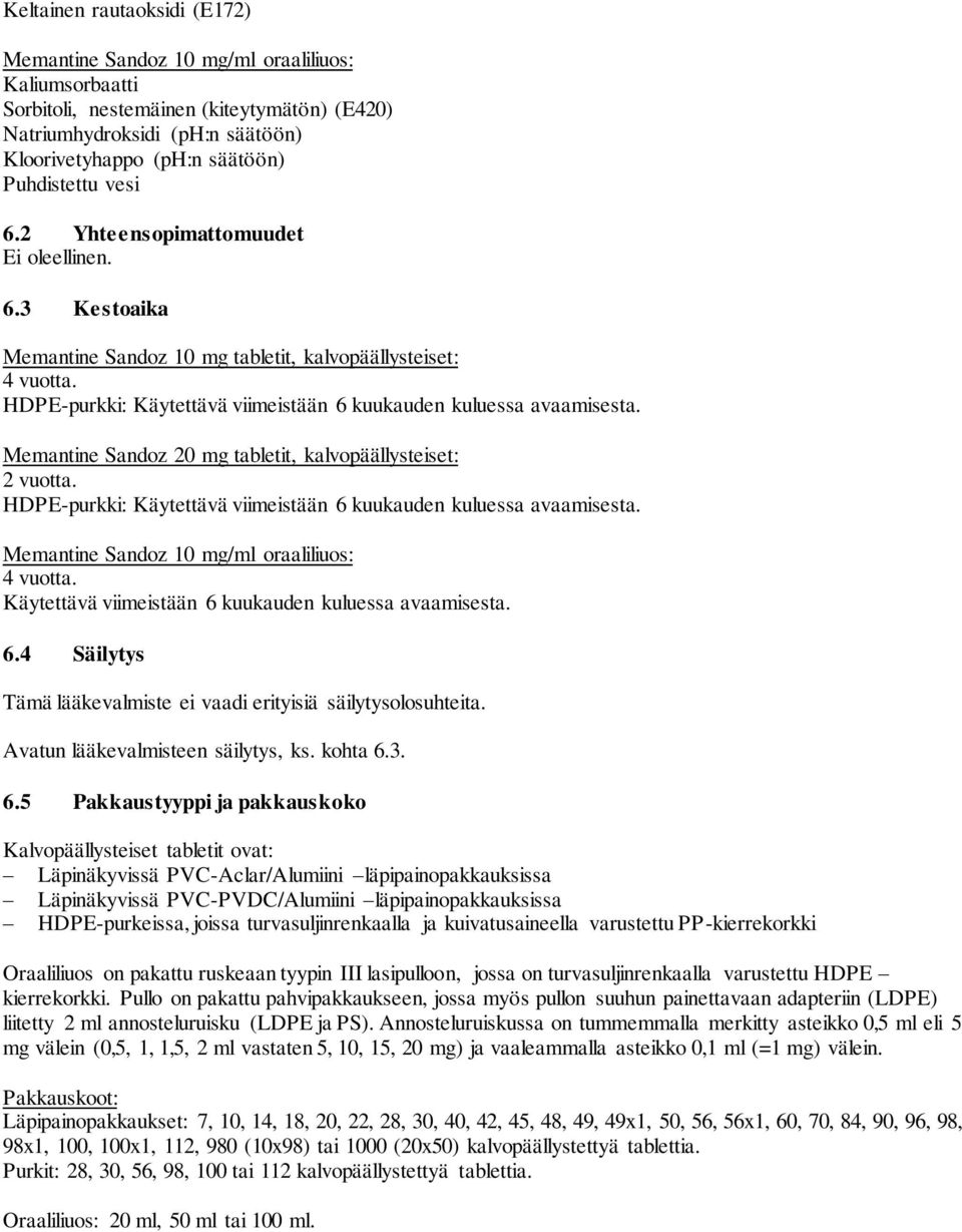 HDPE-purkki: Käytettävä viimeistään 6 kuukauden kuluessa avaamisesta. Memantine Sandoz 20 mg tabletit, kalvopäällysteiset: 2 vuotta.