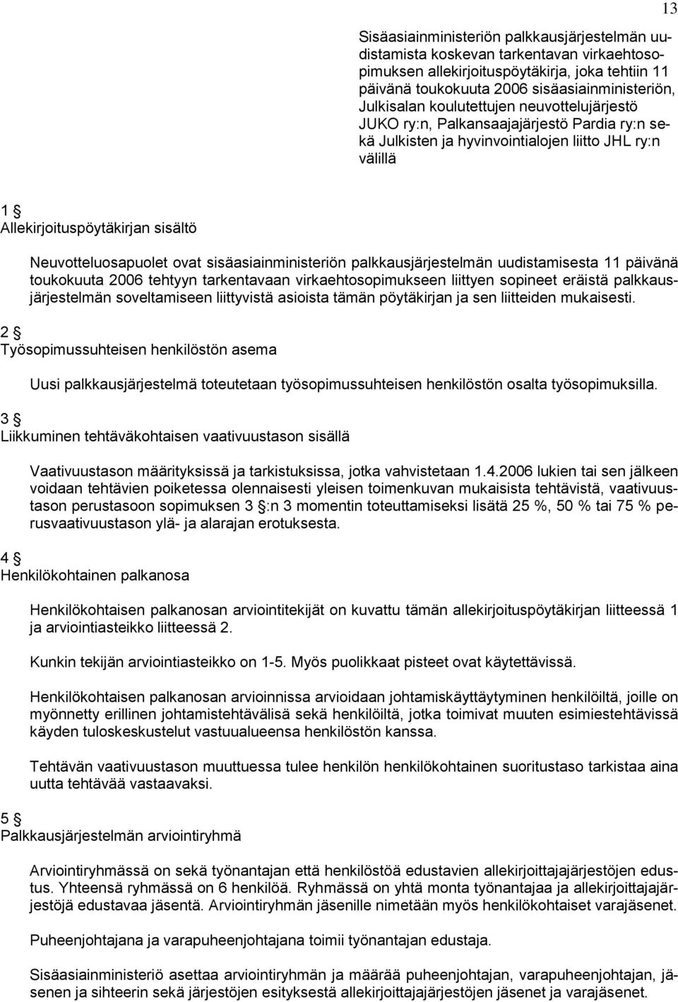 sisäasiainministeriön palkkausjärjestelmän uudistamisesta 11 päivänä toukokuuta 2006 tehtyyn tarkentavaan virkaehtosopimukseen liittyen sopineet eräistä palkkausjärjestelmän soveltamiseen liittyvistä