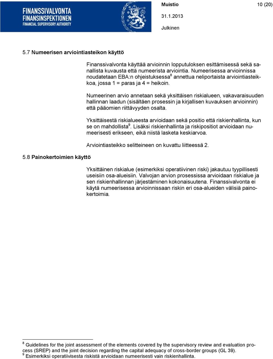 Numeerinen arvio annetaan sekä yksittäisen riskialueen, vakavaraisuuden hallinnan laadun (sisältäen prosessin ja kirjallisen kuvauksen arvioinnin) että pääomien riittävyyden osalta.