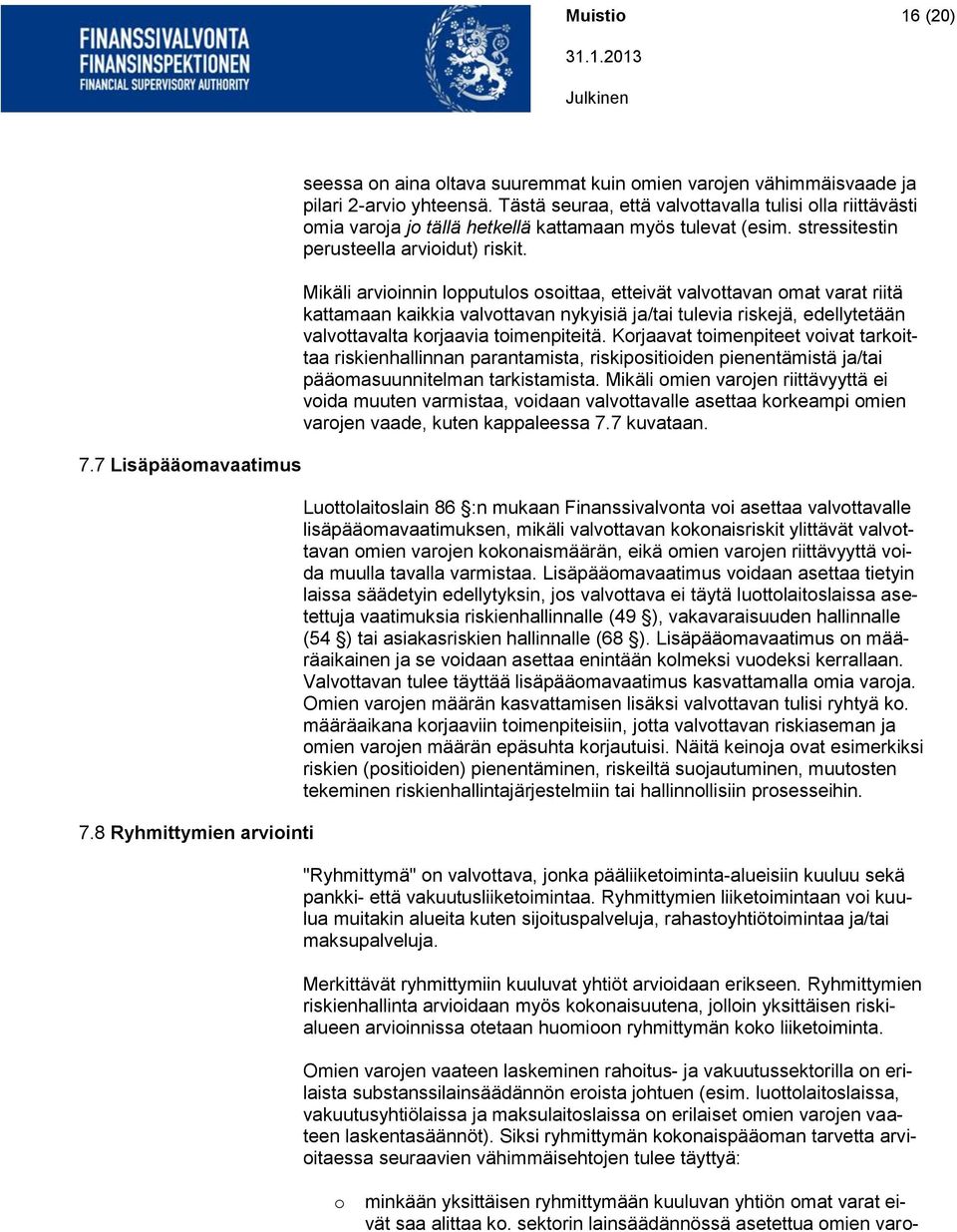 Mikäli arvioinnin lopputulos osoittaa, etteivät valvottavan omat varat riitä kattamaan kaikkia valvottavan nykyisiä ja/tai tulevia riskejä, edellytetään valvottavalta korjaavia toimenpiteitä.