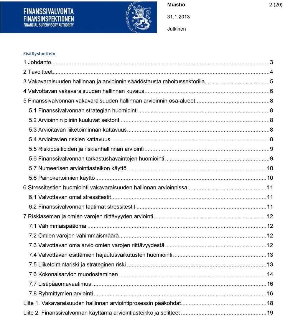 .. 8 5.4 Arvioitavien riskien kattavuus... 8 5.5 Riskipositioiden ja riskienhallinnan arviointi... 9 5.6 Finanssivalvonnan tarkastushavaintojen huomiointi... 9 5.7 Numeerisen arviointiasteikon käyttö.