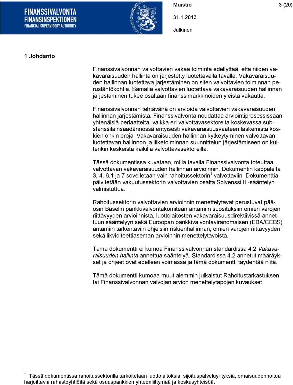 Samalla valvottavien luotettava vakavaraisuuden hallinnan järjestäminen tukee osaltaan finanssimarkkinoiden yleistä vakautta.