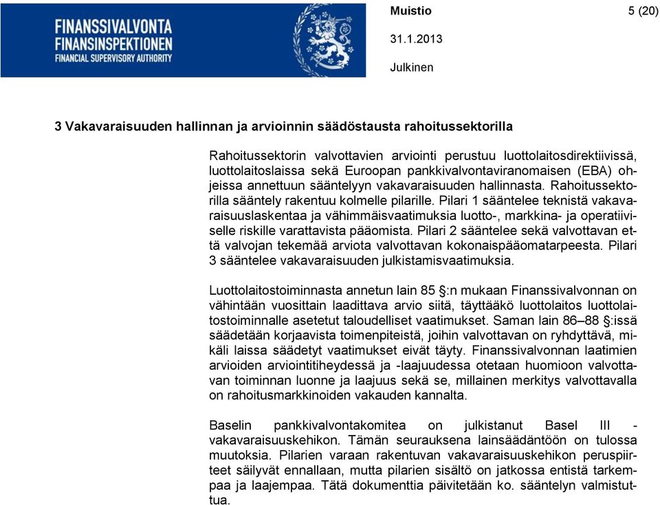 Pilari 1 sääntelee teknistä vakavaraisuuslaskentaa ja vähimmäisvaatimuksia luotto-, markkina- ja operatiiviselle riskille varattavista pääomista.