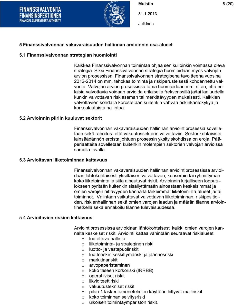 Siksi Finanssivalvonnan strategia huomioidaan myös valvojan arvion prosessissa. Finanssivalvonnan strategisena tavoitteena vuosina 2012-2014 on mm.