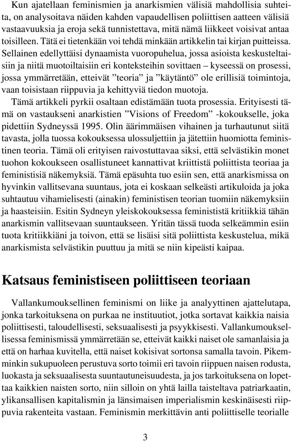 Sellainen edellyttäisi dynaamista vuoropuhelua, jossa asioista keskusteltaisiin ja niitä muotoiltaisiin eri konteksteihin sovittaen kyseessä on prosessi, jossa ymmärretään, etteivät teoria ja