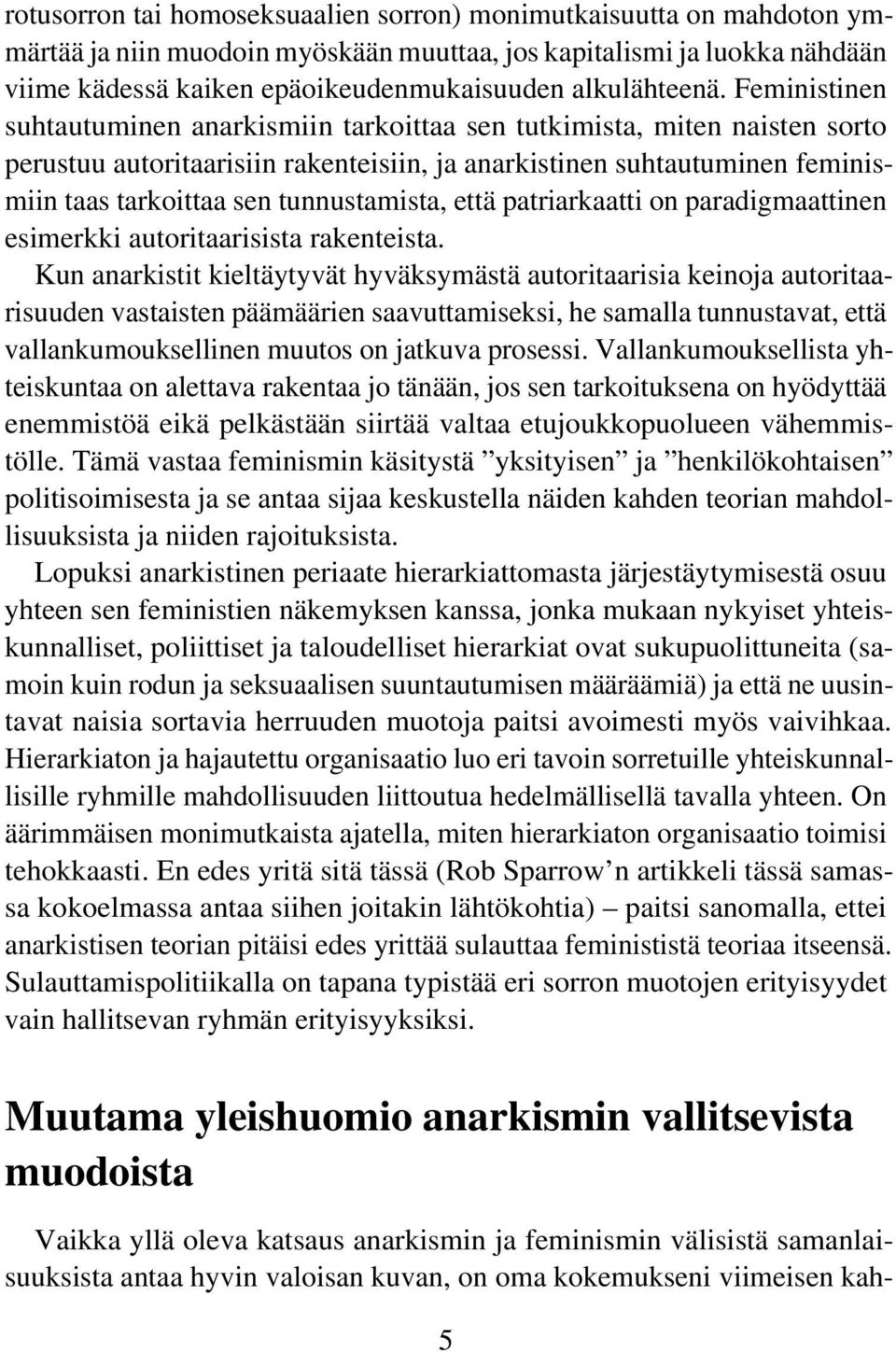 Feministinen suhtautuminen anarkismiin tarkoittaa sen tutkimista, miten naisten sorto perustuu autoritaarisiin rakenteisiin, ja anarkistinen suhtautuminen feminismiin taas tarkoittaa sen