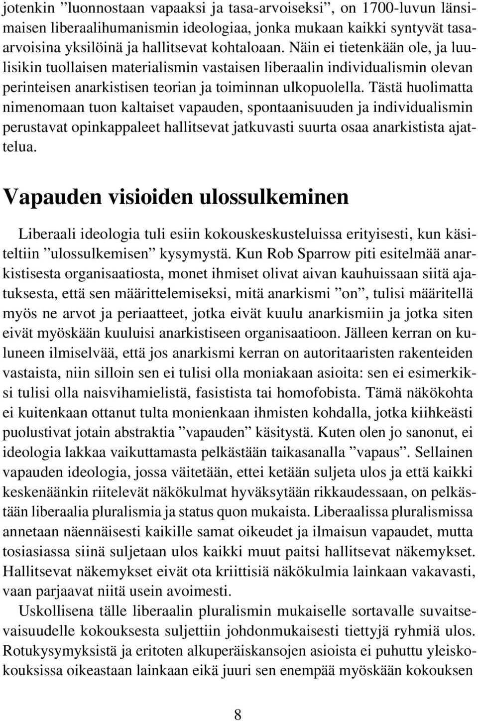 Tästä huolimatta nimenomaan tuon kaltaiset vapauden, spontaanisuuden ja individualismin perustavat opinkappaleet hallitsevat jatkuvasti suurta osaa anarkistista ajattelua.