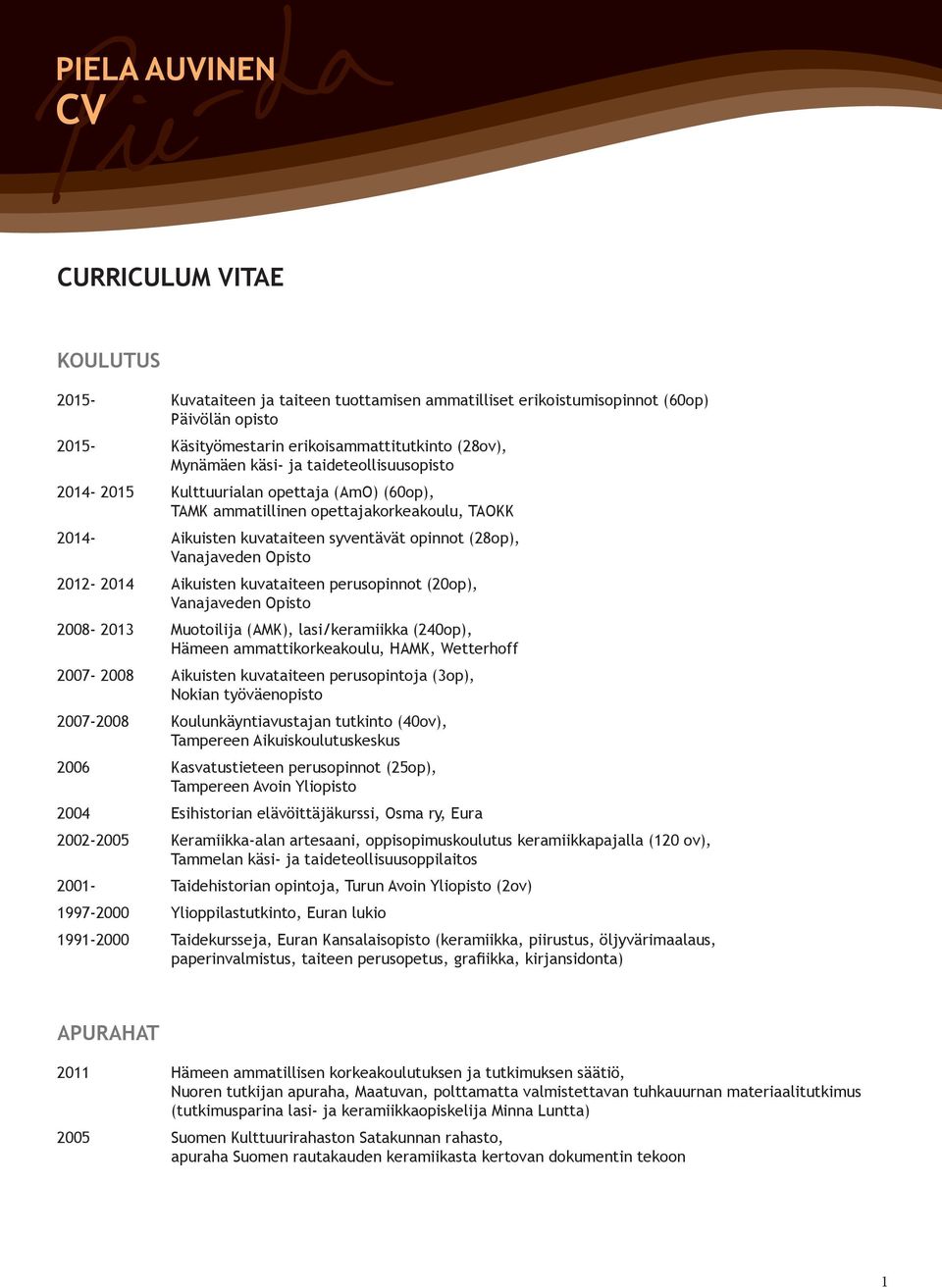 Aikuisten kuvataiteen perusopinnot (20op), Vanajaveden Opisto 2008-2013 Muotoilija (AMK), lasi/keramiikka (240op), Hämeen ammattikorkeakoulu, HAMK, Wetterhoff 2007-2008 Aikuisten kuvataiteen