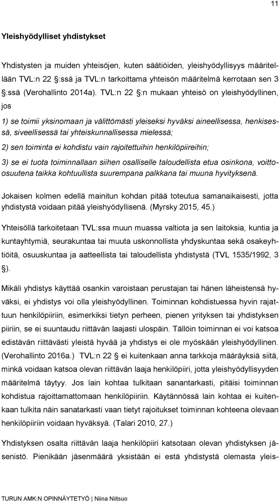 TVL:n 22 :n mukaan yhteisö on yleishyödyllinen, jos 1) se toimii yksinomaan ja välittömästi yleiseksi hyväksi aineellisessa, henkisessä, siveellisessä tai yhteiskunnallisessa mielessä; 2) sen