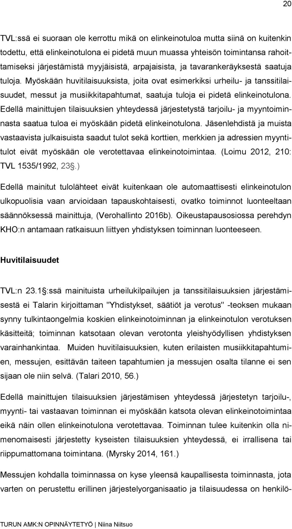 Myöskään huvitilaisuuksista, joita ovat esimerkiksi urheilu- ja tanssitilaisuudet, messut ja musiikkitapahtumat, saatuja tuloja ei pidetä elinkeinotulona.