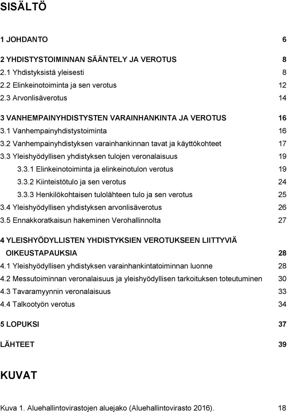 3 Yleishyödyllisen yhdistyksen tulojen veronalaisuus 19 3.3.1 Elinkeinotoiminta ja elinkeinotulon verotus 19 3.3.2 Kiinteistötulo ja sen verotus 24 3.3.3 Henkilökohtaisen tulolähteen tulo ja sen verotus 25 3.