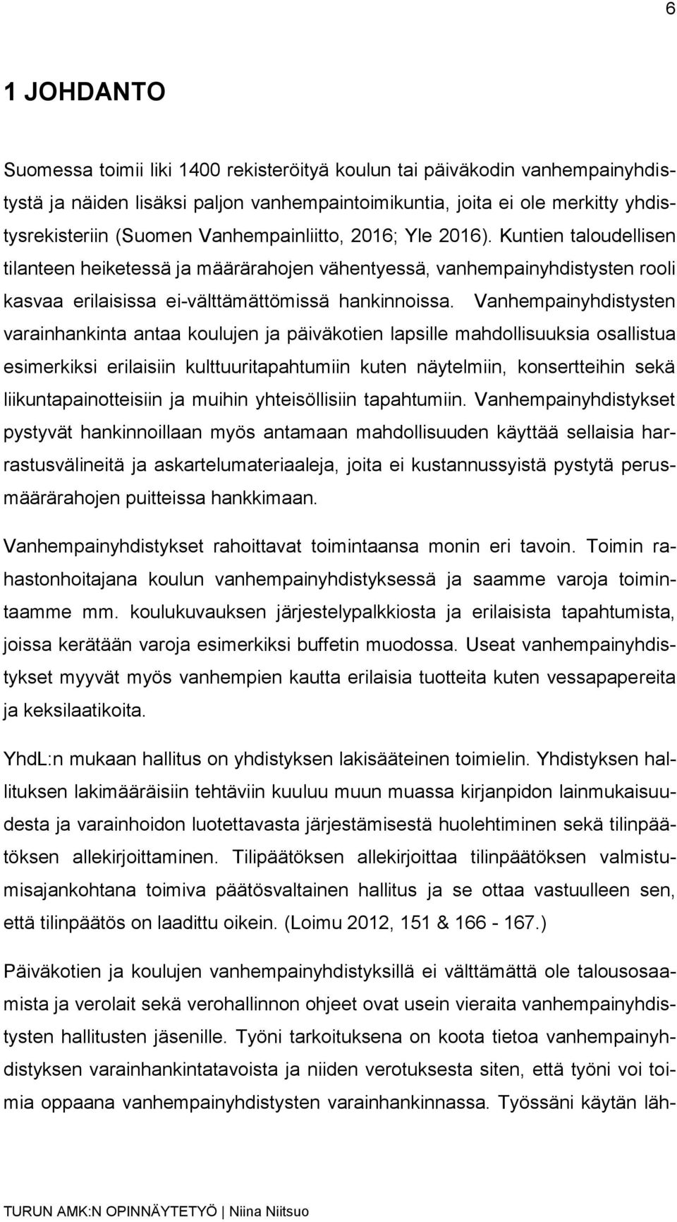 Vanhempainyhdistysten varainhankinta antaa koulujen ja päiväkotien lapsille mahdollisuuksia osallistua esimerkiksi erilaisiin kulttuuritapahtumiin kuten näytelmiin, konsertteihin sekä