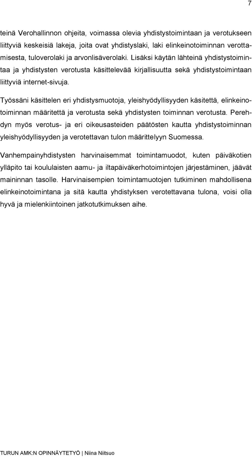 Työssäni käsittelen eri yhdistysmuotoja, yleishyödyllisyyden käsitettä, elinkeinotoiminnan määritettä ja verotusta sekä yhdistysten toiminnan verotusta.