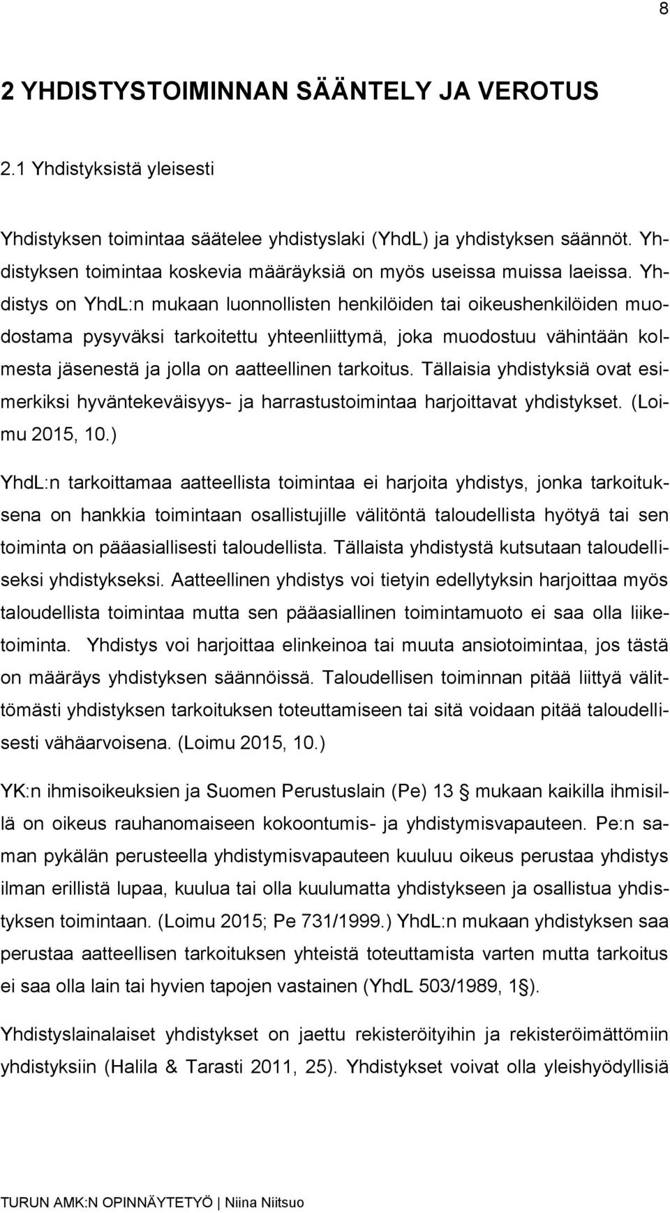 Yhdistys on YhdL:n mukaan luonnollisten henkilöiden tai oikeushenkilöiden muodostama pysyväksi tarkoitettu yhteenliittymä, joka muodostuu vähintään kolmesta jäsenestä ja jolla on aatteellinen