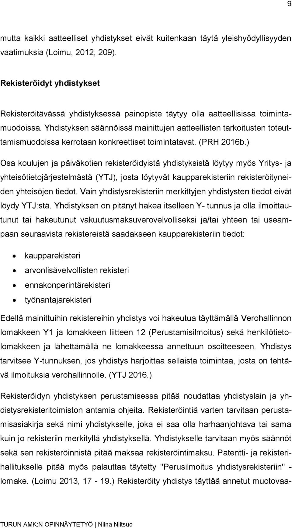 Yhdistyksen säännöissä mainittujen aatteellisten tarkoitusten toteuttamismuodoissa kerrotaan konkreettiset toimintatavat. (PRH 2016b.