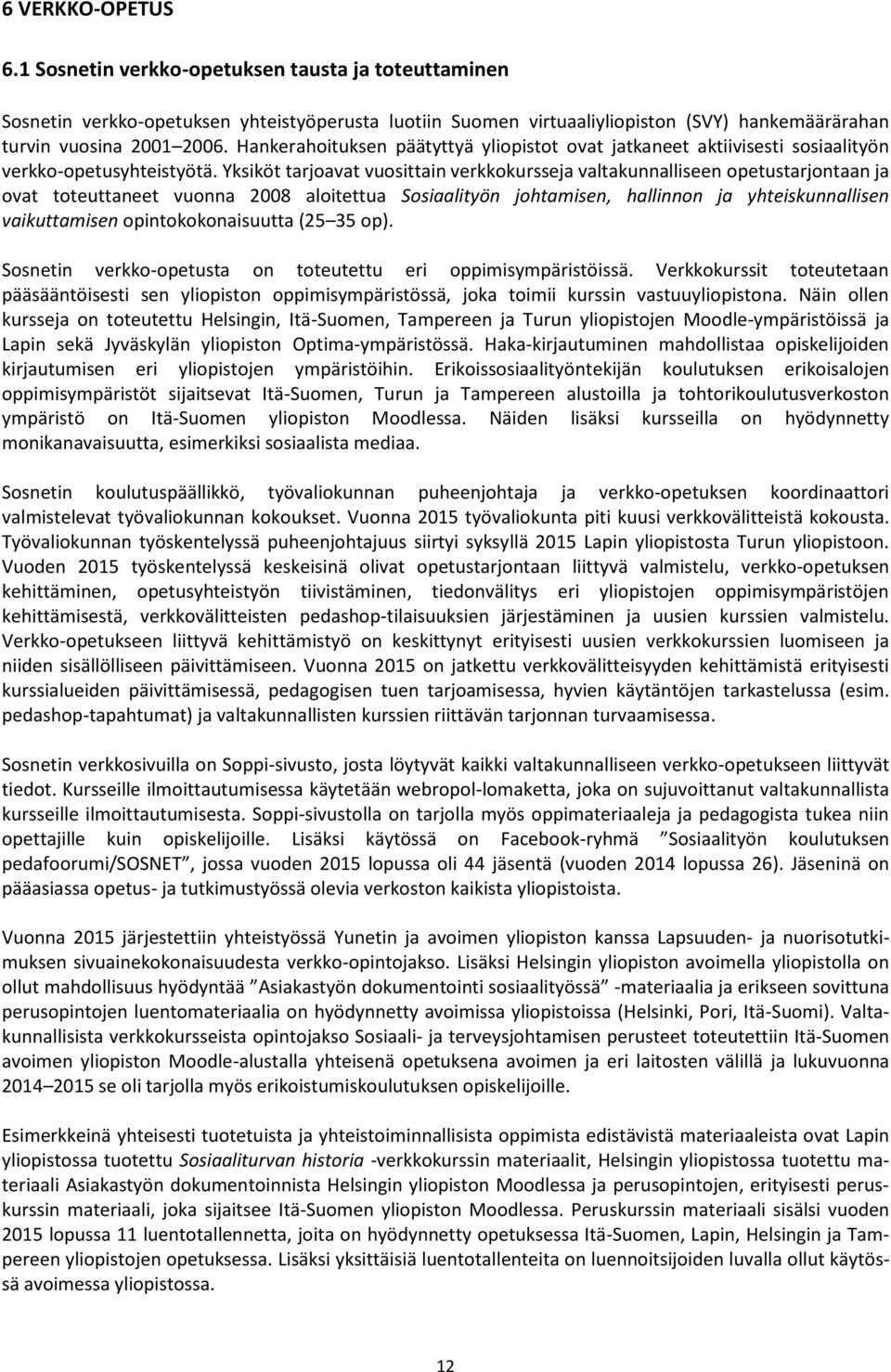 Yksiköt tarjoavat vuosittain verkkokursseja valtakunnalliseen opetustarjontaan ja ovat toteuttaneet vuonna 2008 aloitettua Sosiaalityön johtamisen, hallinnon ja yhteiskunnallisen vaikuttamisen