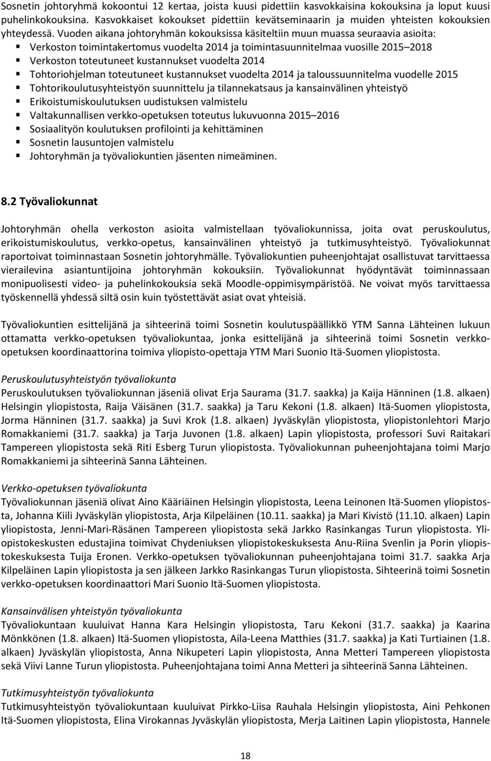 Vuoden aikana johtoryhmän kokouksissa käsiteltiin muun muassa seuraavia asioita: Verkoston toimintakertomus vuodelta 2014 ja toimintasuunnitelmaa vuosille 2015 2018 Verkoston toteutuneet kustannukset