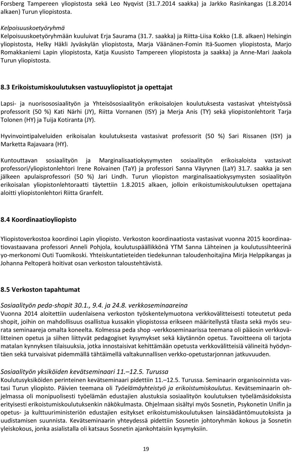 alkaen) Helsingin yliopistosta, Helky Häkli Jyväskylän yliopistosta, Marja Väänänen-Fomin Itä-Suomen yliopistosta, Marjo Romakkaniemi Lapin yliopistosta, Katja Kuusisto Tampereen yliopistosta ja