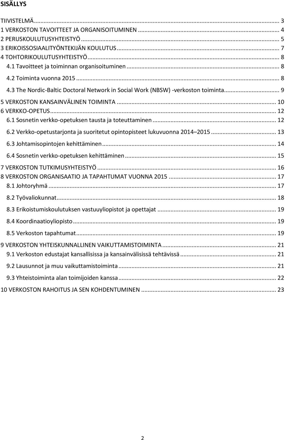 .. 10 6 VERKKO-OPETUS... 12 6.1 Sosnetin verkko-opetuksen tausta ja toteuttaminen... 12 6.2 Verkko-opetustarjonta ja suoritetut opintopisteet lukuvuonna 2014 2015... 13 6.