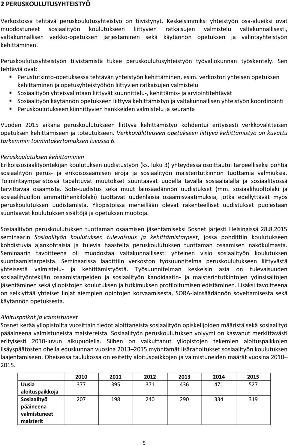 opetuksen ja valintayhteistyön kehittäminen. Peruskoulutusyhteistyön tiivistämistä tukee peruskoulutusyhteistyön työvaliokunnan työskentely.