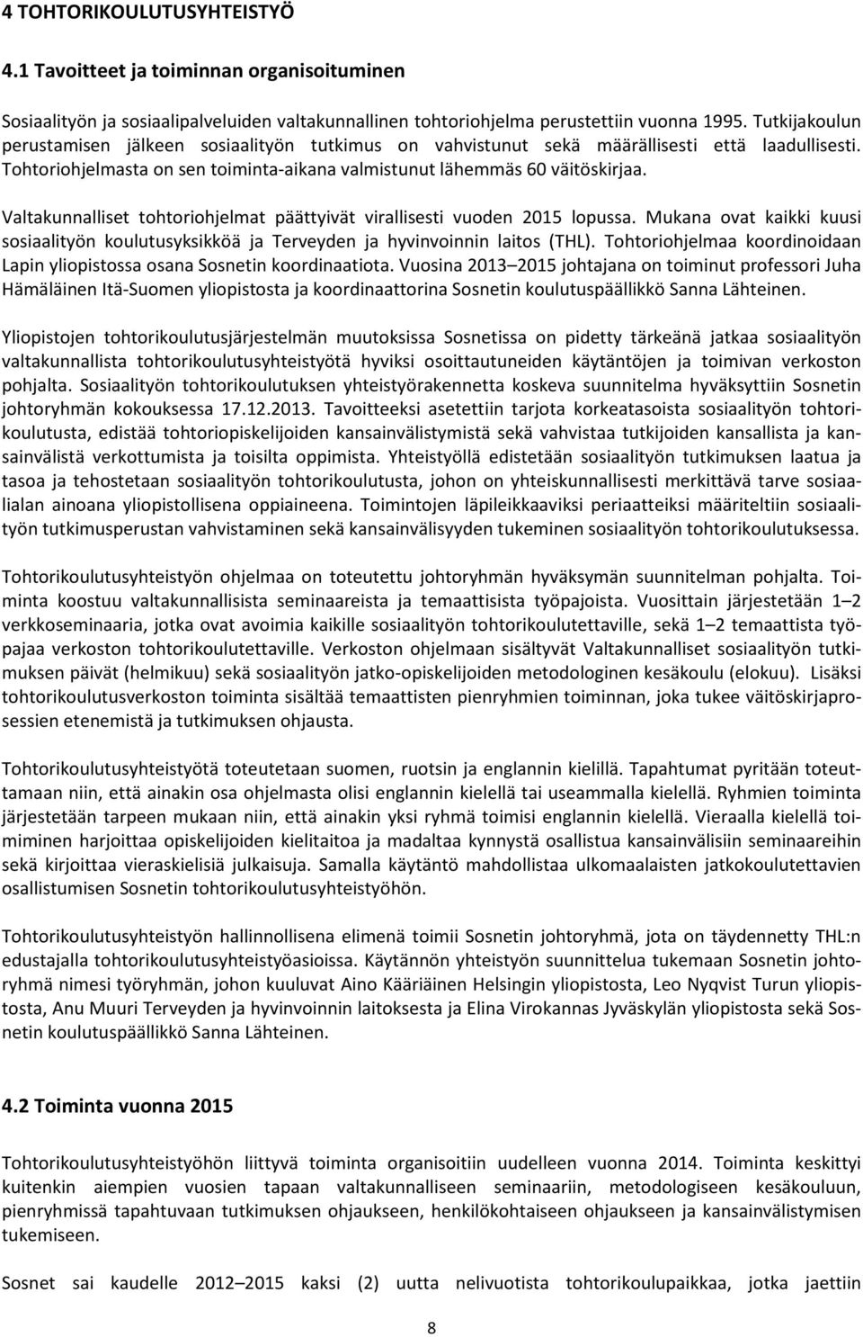 Valtakunnalliset tohtoriohjelmat päättyivät virallisesti vuoden 2015 lopussa. Mukana ovat kaikki kuusi sosiaalityön koulutusyksikköä ja Terveyden ja hyvinvoinnin laitos (THL).