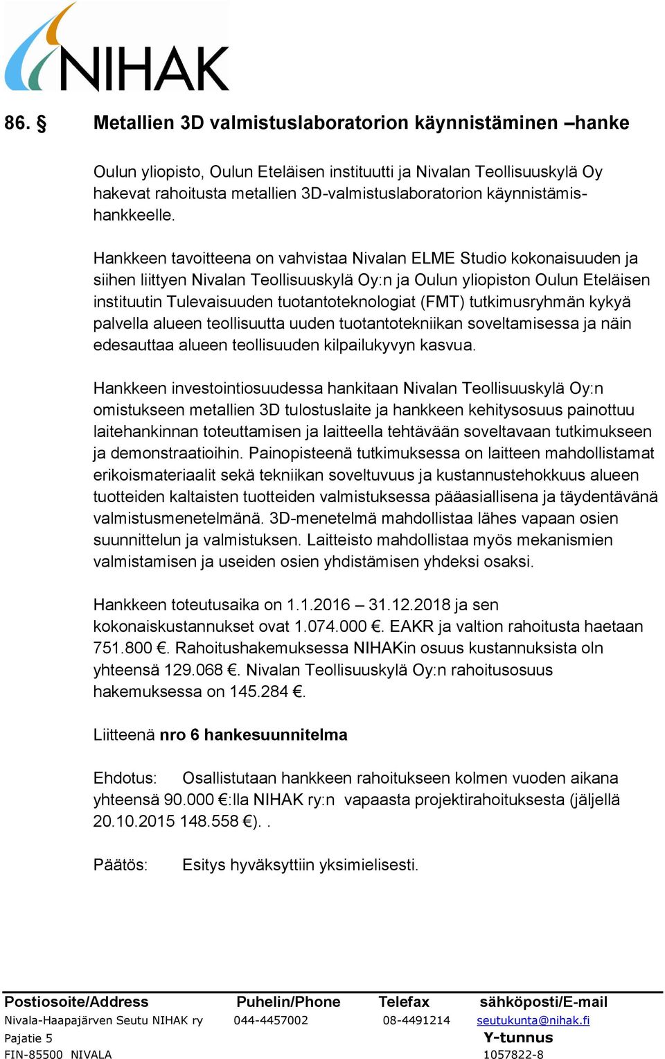 Hankkeen tavoitteena on vahvistaa Nivalan ELME Studio kokonaisuuden ja siihen liittyen Nivalan Teollisuuskylä Oy:n ja Oulun yliopiston Oulun Eteläisen instituutin Tulevaisuuden tuotantoteknologiat