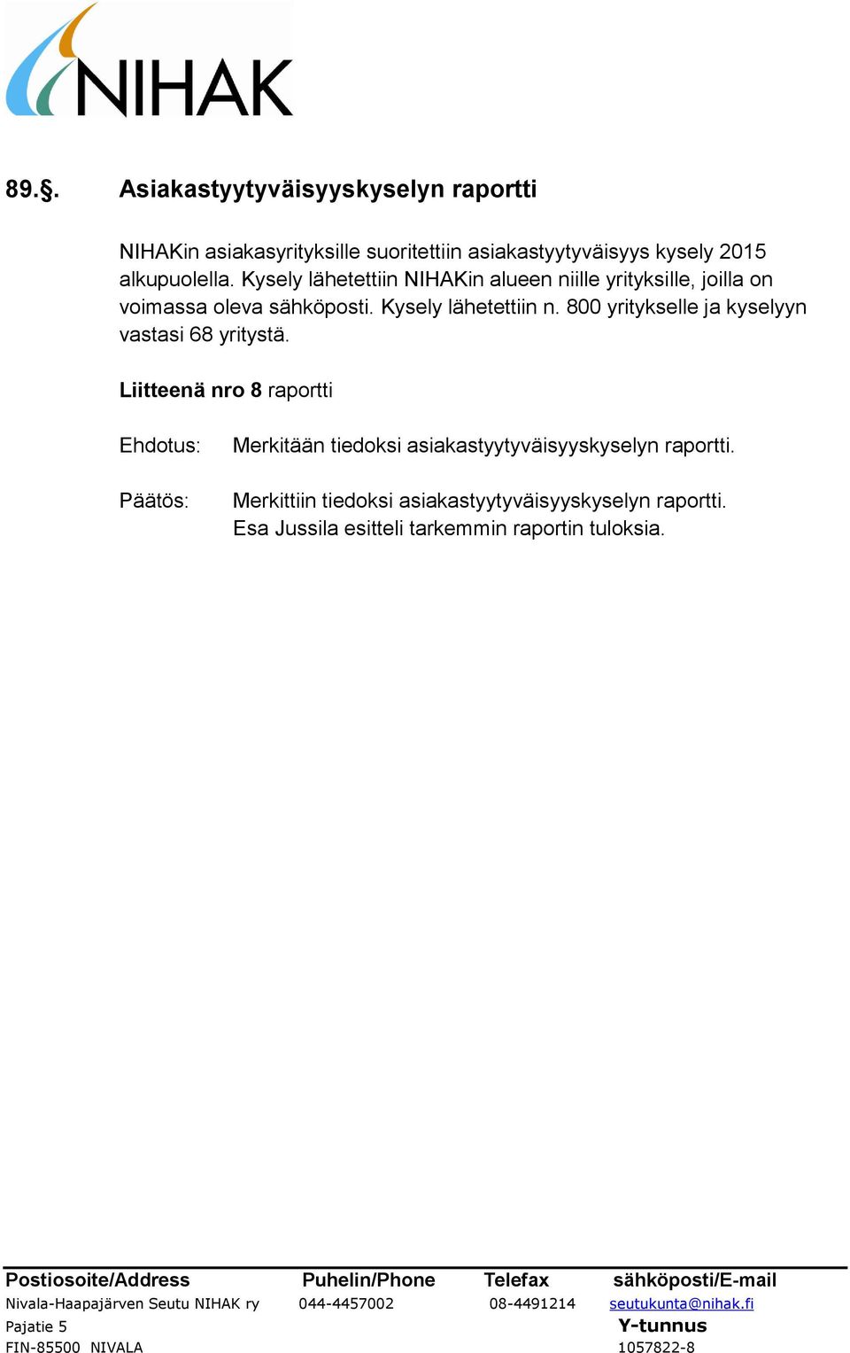 Kysely lähetettiin n. 800 yritykselle ja kyselyyn vastasi 68 yritystä.