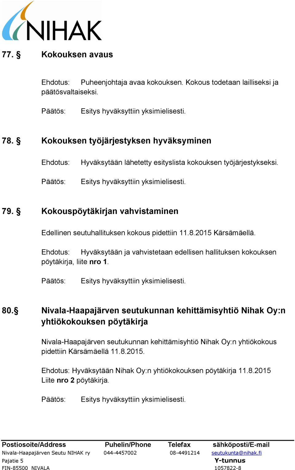 Kokouspöytäkirjan vahvistaminen Edellinen seutuhallituksen kokous pidettiin 11.8.2015 Kärsämäellä.