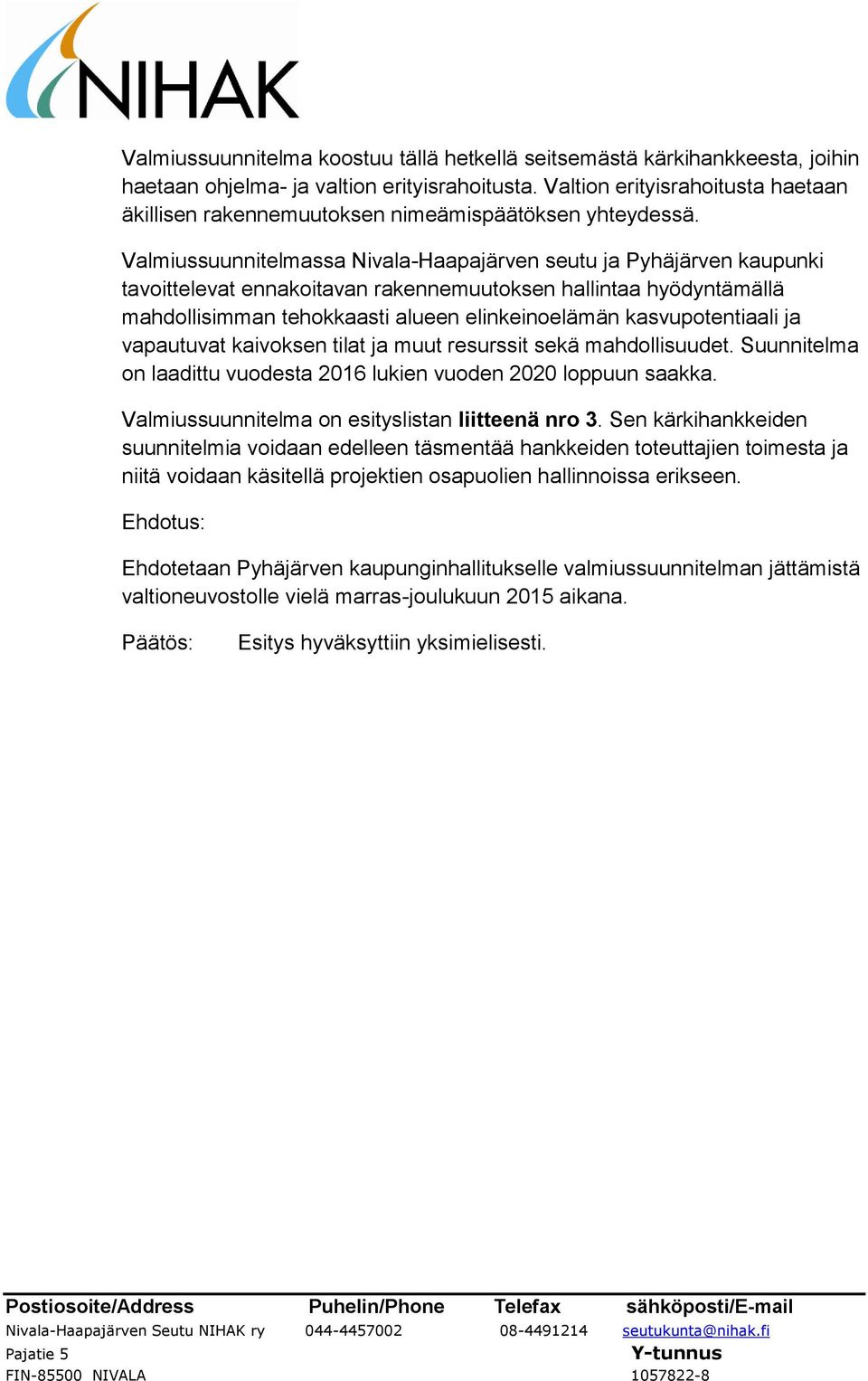 Valmiussuunnitelmassa Nivala-Haapajärven seutu ja Pyhäjärven kaupunki tavoittelevat ennakoitavan rakennemuutoksen hallintaa hyödyntämällä mahdollisimman tehokkaasti alueen elinkeinoelämän