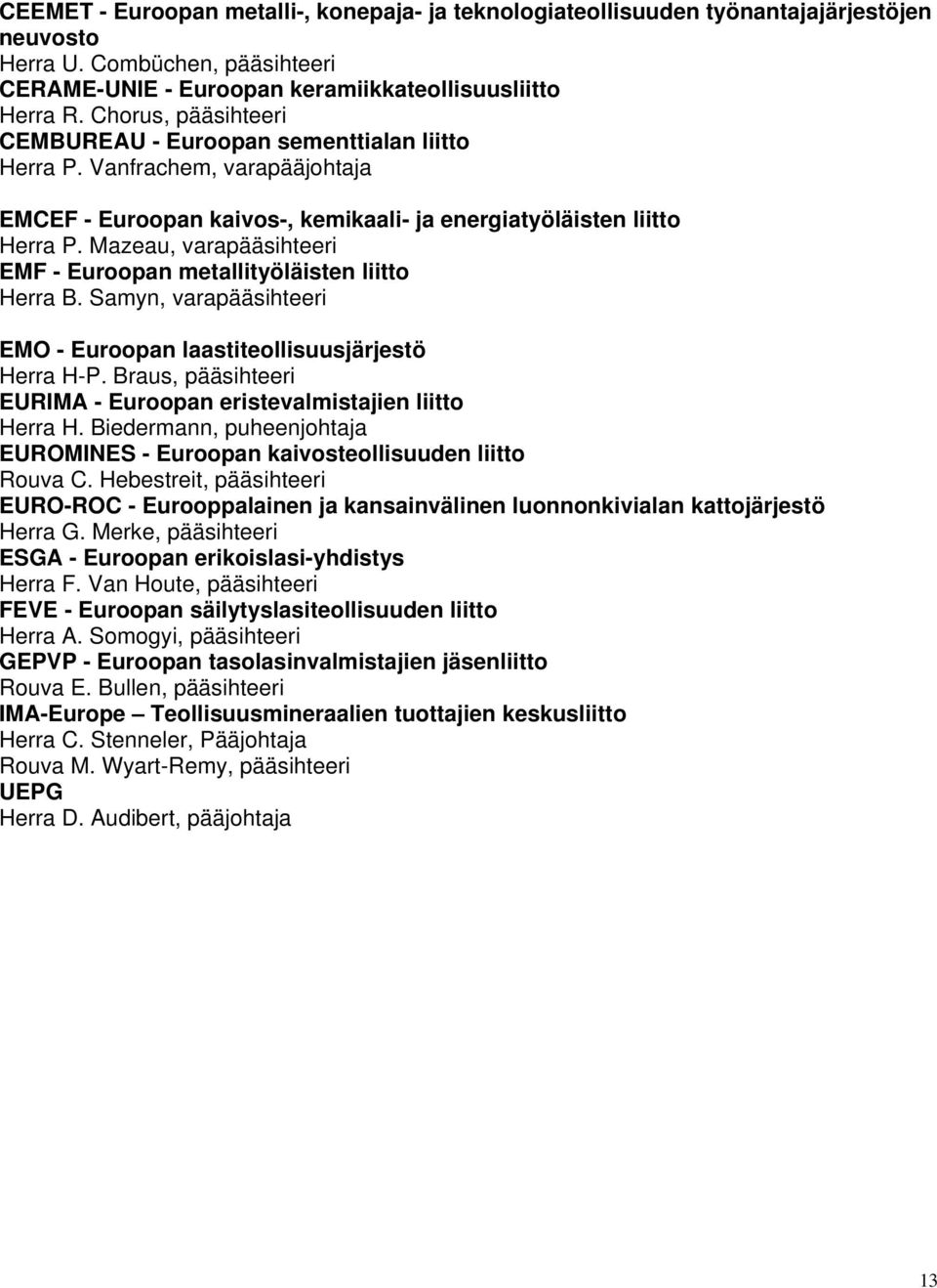 Mazeau, varapääsihteeri EMF - Euroopan metallityöläisten liitto Herra B. Samyn, varapääsihteeri EMO - Euroopan laastiteollisuusjärjestö Herra H-P.