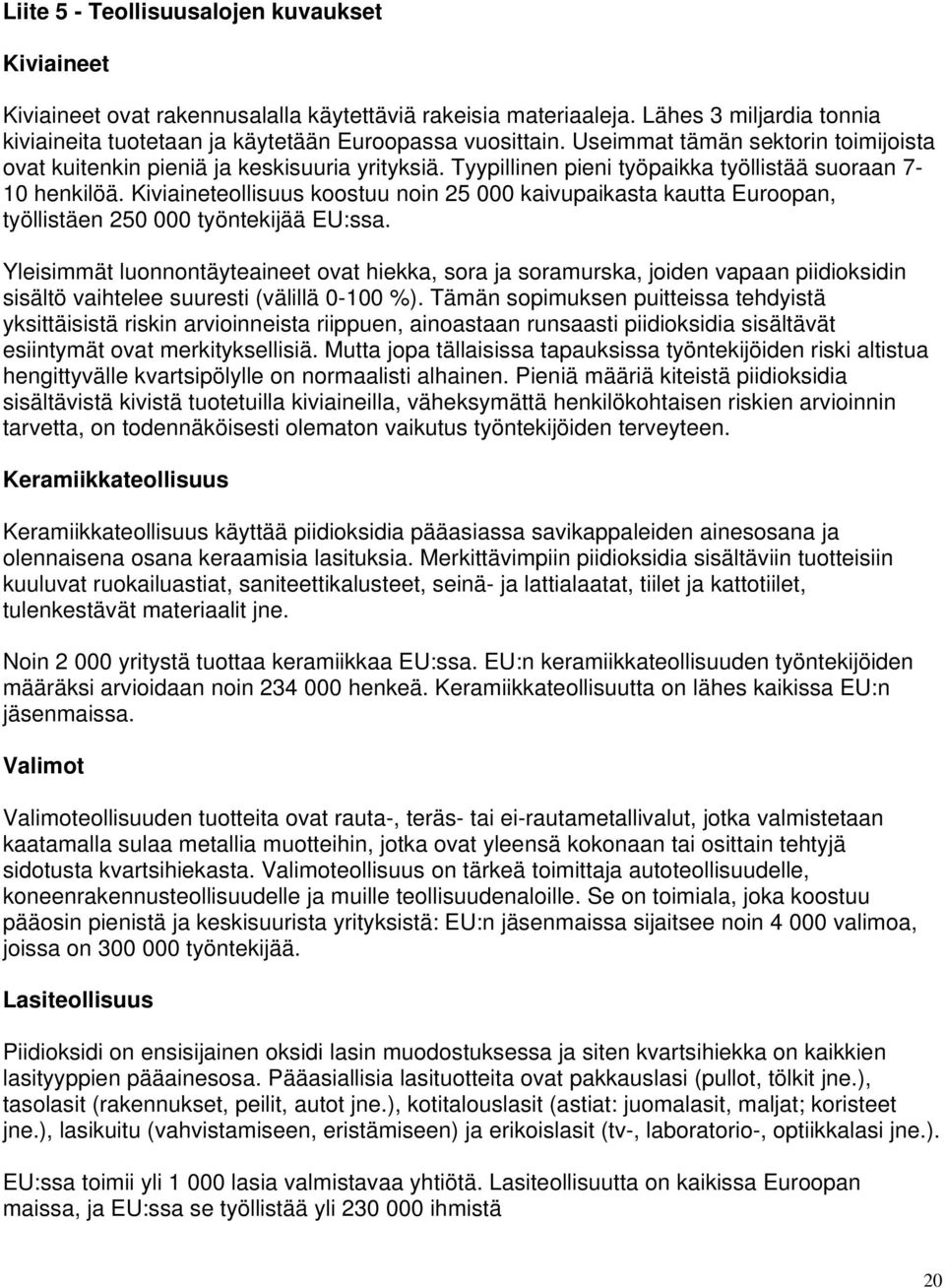 Kiviaineteollisuus koostuu noin 25 000 kaivupaikasta kautta Euroopan, työllistäen 250 000 työntekijää EU:ssa.