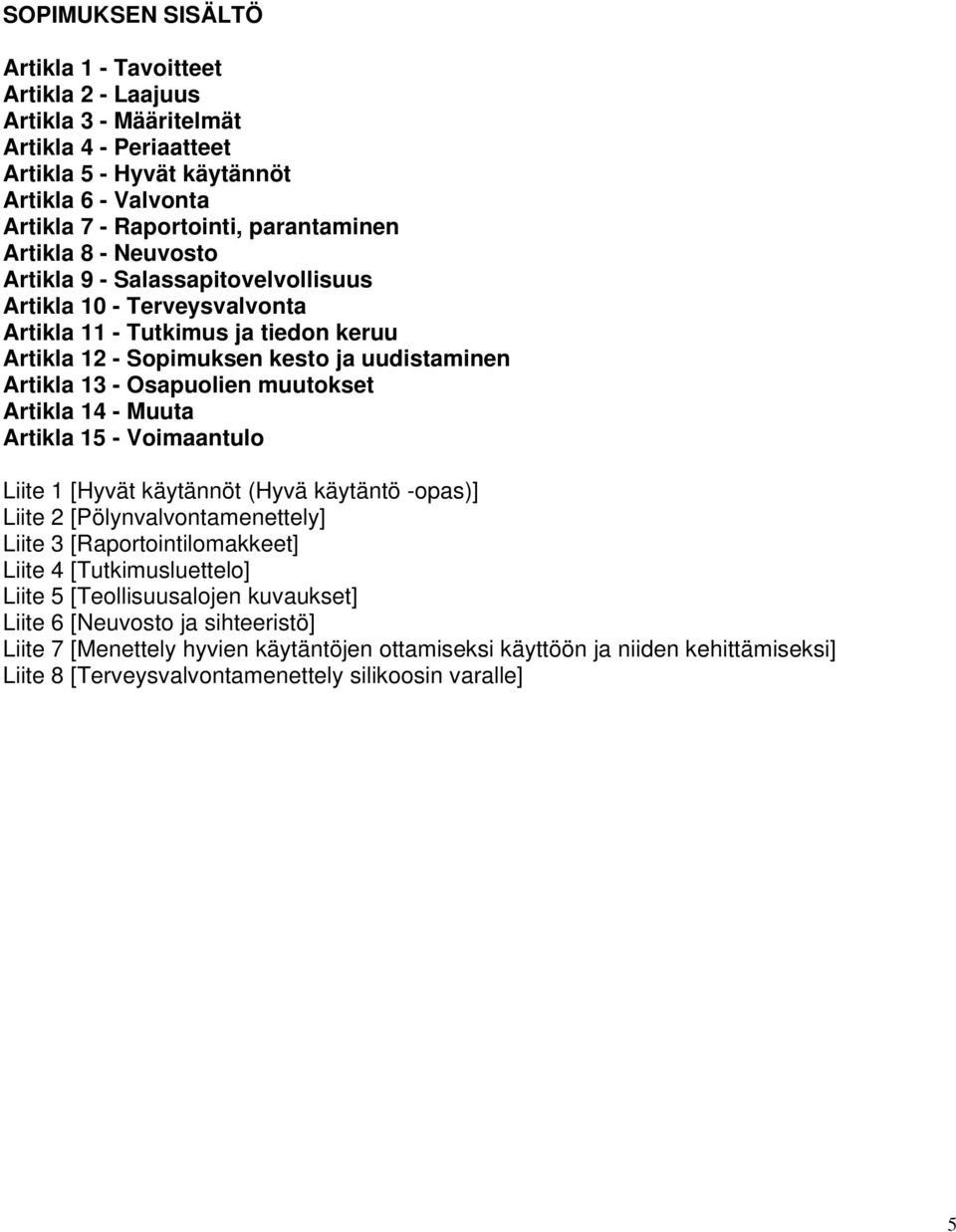 muutokset Artikla 14 - Muuta Artikla 15 - Voimaantulo Liite 1 [Hyvät käytännöt (Hyvä käytäntö -opas)] Liite 2 [Pölynvalvontamenettely] Liite 3 [Raportointilomakkeet] Liite 4 [Tutkimusluettelo] Liite