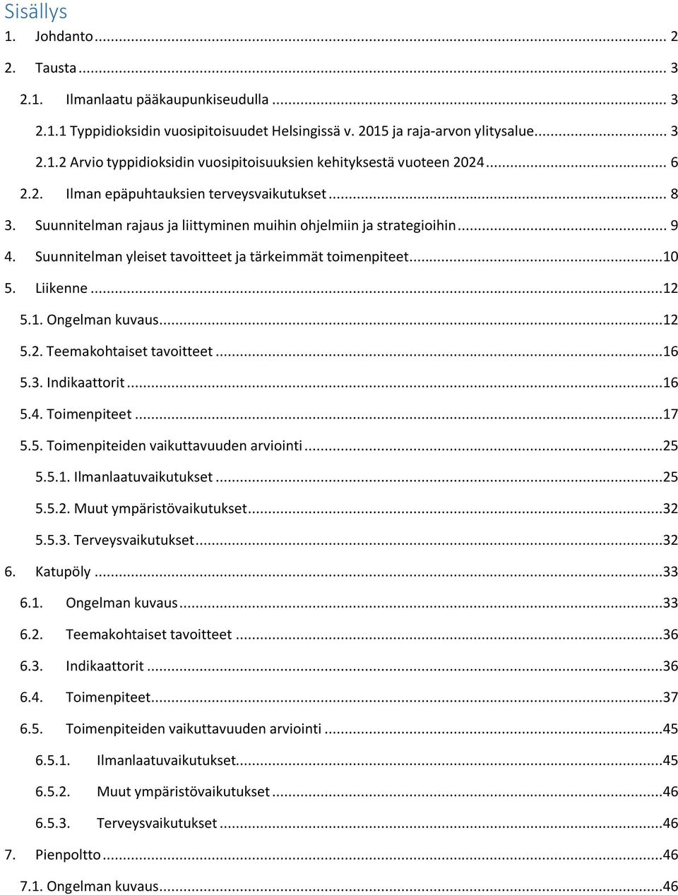 Liikenne...12 5.1. Ongelman kuvaus...12 5.2. Teemakohtaiset tavoitteet...16 5.3. Indikaattorit...16 5.4. Toimenpiteet...17 5.5. Toimenpiteiden vaikuttavuuden arviointi...25 5.5.1. Ilmanlaatuvaikutukset.